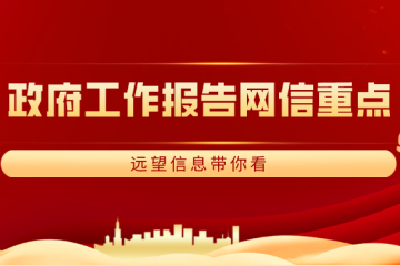 兩會(huì )|政府工作報告釋放哪些“網(wǎng)信”信號？ 遠望信息帶你看重點(diǎn)